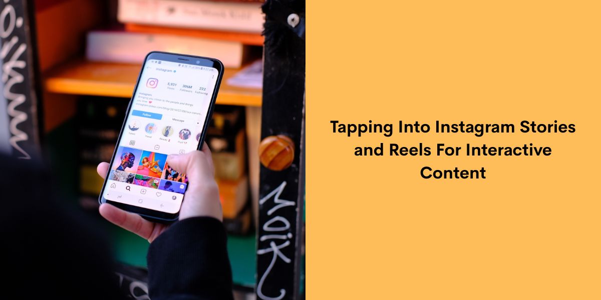 Tapping Into Instagram Stories and Reels For Interactive Content
